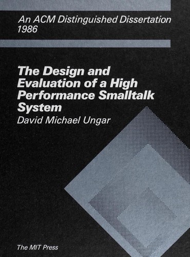 The design and evaluation of a high performance Smalltalk system by David M. Ungar