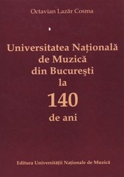 Cover of: UNIVERSITATEA NAȚIONALĂ DE MUZICĂ DIN BUCUREȘTI LA 140 DE ANI: Vol. 1, 1864-1904