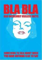 Cover of: BLA BLA 600 Incredibly Useless Facts: Something to Talk About When You Have Nothing Else To Say