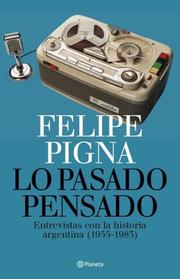 Cover of: Lo Pasado Pensado: Entrevistas Con La Historia Argentina, 1955-1983