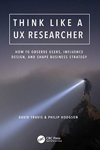 Think Like a UX Researcher by David Travis, Philip Hodgson