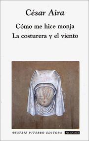 Cover of: Cómo me hice monja - La costurera y el viento by Cesar Aira, César Aira