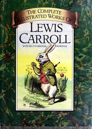 The Complete Illustrated Works of Lewis Carroll ( Alice's Adventures in Wonderland / Hunting of the Snark / Phantasmagoria and Other Poems / Sylvie and Bruno / Sylvie and Bruno Concluded / Tangled Tale / Three Sunsets and Other Poems / Through the Looking-Glass) by Lewis Carroll