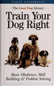 Cover of: Train Your Dog Right: Basic Obedience, Skill Building & Problem Solving (Good Dog Library)