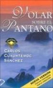 Cover of: Volar sobre el pantano by Carlos Cuauhtemoc Sanchez, Carlos C. Sanchez
