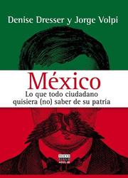 Mexico lo que todo ciudadano quisiera (no) saber de su patria by Jorge Volpi Escalante