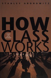 Cover of: How class works by Stanley Aronowitz