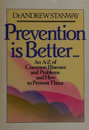 Cover of: Prevention is better -: an A-Z of common illness and problems and how to prevent them