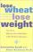 Cover of: Lose Wheat, Lose Weight