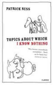 Cover of: Topics About Which I Know Nothing by Patrick Ness