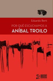Cover of: PORQUE ESCUCHAMOS A ANIBAL TROILO