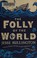 Cover of: The folly of the world