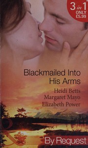 Cover of: Blackmailed into His Arms: Blackmailed into Bed / The Billionaire's Blackmail Bargain / Blackmailed For Her Baby
