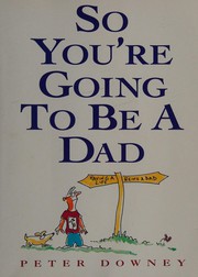 Cover of: So you're going to be a dad by Peter Downey
