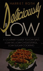Cover of: Deliciously low: a gourmet guide to low-salt, low-fat, low-cholesterol, low-sugar cooking