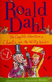 Cover of: The Complete Adventures of Charlie and Mr Willy Wonka by Roald Dahl