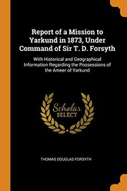 Cover of: Report of a Mission to Yarkund in 1873, Under Command of Sir T. D. Forsyth by Forsyth, Thomas Douglas Sir