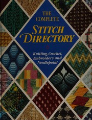 Cover of: The complete stitch directory: knitting, crochet, embroidery and needlepoint.