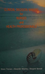 Cover of: Clinical Decision Making for Nurses & Health Professionals by Shane A. Thomas, Alexander J. Wearing, Margaret Bennett