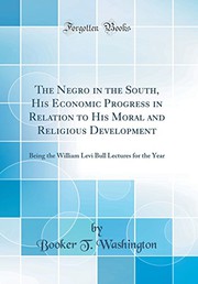 Cover of: The Negro in the South, His Economic Progress in Relation to His Moral and Religious Development: Being the William Levi Bull Lectures for the Year