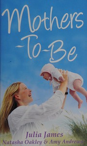 Cover of: Mothers-to-Be by Julia James, Natasha Oakley, Amy Andrews