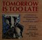 Cover of: Tomorrow Is Too Late