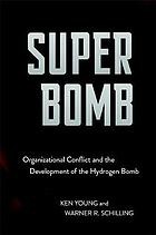 Cover of: Super Bomb: Organizational Conflict and the Development of the Hydrogen Bomb