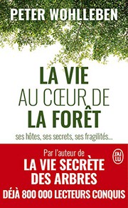 Cover of: La vie au coeur de la forêt : ses hôtes, ses secrets, ses fragilités