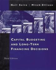Capital budgeting and long-term financing decisions by Neil E. Seitz, Neil Seitz, Mitch Ellison