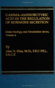 Cover of: Gamma-aminobutyric acid in the regulation of hormone secretion | Alan N. Elias