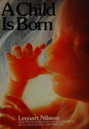 Cover of: A child is born: new photographs of life before birth and up- to-date advice for expectant parents