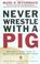 Cover of: Never Wrestle with a Pig and Ninety Other Ideas to Build Your Business and Career