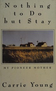 Cover of: Nothing to do but stay: my pioneer mother