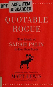 Cover of: The quotable rogue: the ideals of Sarah Palin in her own words