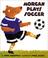 Cover of: Morgan plays soccer