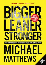 Cover of: Bigger Leaner Stronger by Michael Matthews