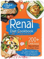 Cover of: Renal Diet Cookbook for Beginners: 200+ Delicious Easy and Quick to Prepare Recipes for Those on Dialysis with Low Sodium, Low Potassium, and Low Phosphorus - Plus a 21-Day Meal Plan Included