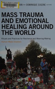 Cover of: Mass trauma and emotional healing around the world: rituals and practices for resilience and meaning-making