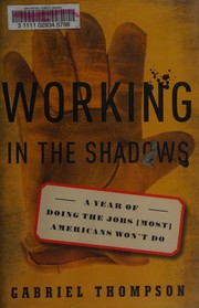 Cover of: Working in the shadows: a year of doing the jobs (most) Americans won't do
