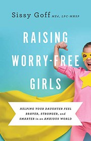 Cover of: Raising Worry-Free Girls: Helping Your Daughter Feel Braver, Stronger, and Smarter in an Anxious World