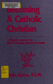 Cover of: Becoming a Catholic Christian: a pilgrim's guide to the Rite of Christian initiation of adults