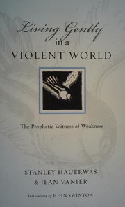 Cover of: Living gently in a violent world: the prophetic witness of weakness