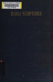 Cover of: Bahá'í scriptures: selections from the utterances of Bahá'u'lláh and 'Abdu'l-Bahá