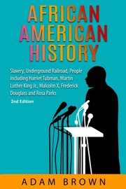 Cover of: African American History: Slavery, Underground Railroad, People including Harriet Tubman, Martin Luther King Jr., Malcolm X, Frederick Douglass and Rosa Parks