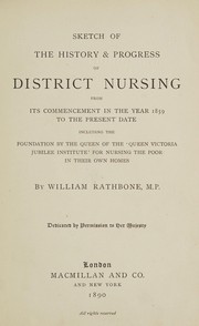 Cover of: Sketch of the history & progress of district nursing: from its commencement in the year 1859 to the present date, including the foundation by the "Queen Victoria Jubilee Institute" for nursing the poor in their own homes