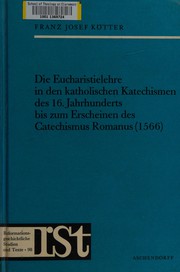 Die Eucharistielehre in den katholischen Katechismen des 16. Jahrhunderts bis zum Erscheinen des Catechismus Romanus by Franz Josef Kötter