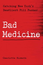 Cover of: Bad Medicine: Catching New York's Deadliest Pill Pusher