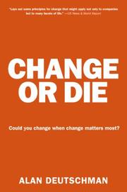 Cover of: Change or Die: The Three Keys to Change at Work and in Life