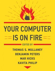 Cover of: Your Computer Is on Fire by Thomas S. Mullaney, Benjamin Peters, Mar Hicks, Kavita Philip