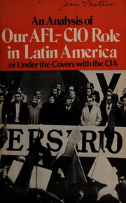 Cover of: An Analysis of our AFL-CIO role in Latin America: or, Under the covers with the CIA